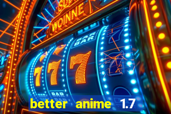 better anime 1.7 apk download