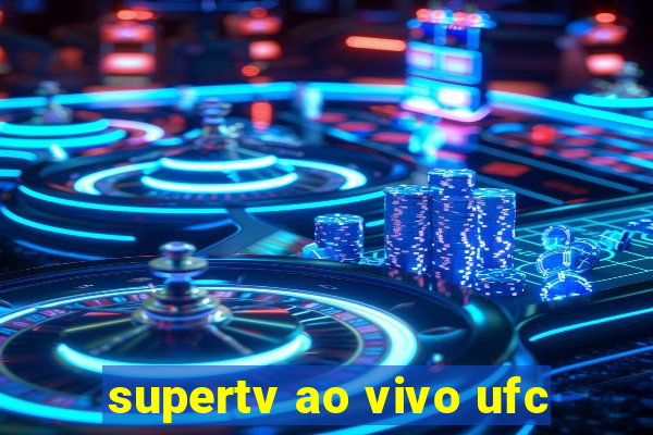 supertv ao vivo ufc