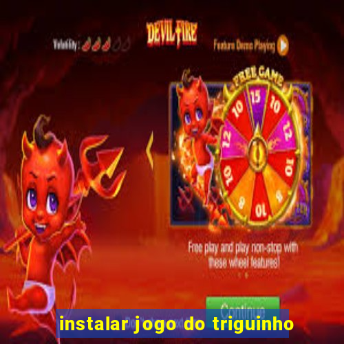 instalar jogo do triguinho