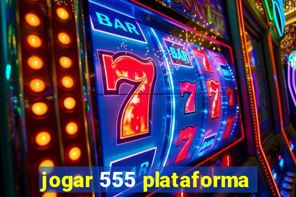 jogar 555 plataforma