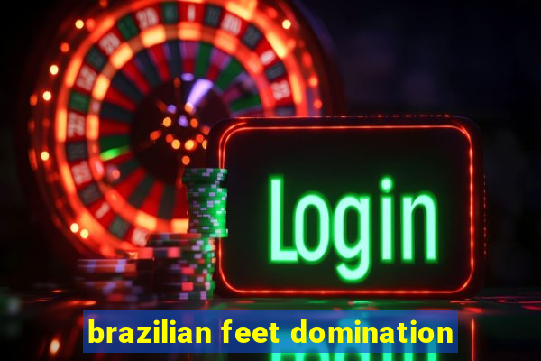 brazilian feet domination