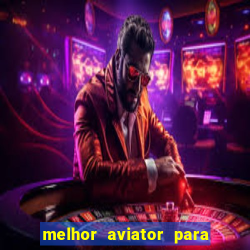 melhor aviator para ganhar dinheiro