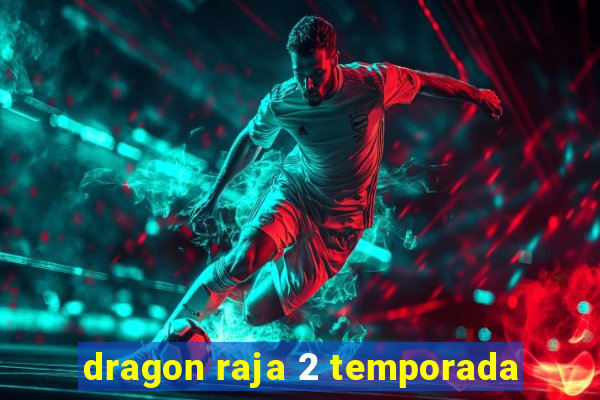 dragon raja 2 temporada