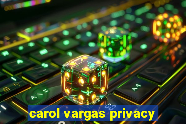 carol vargas privacy