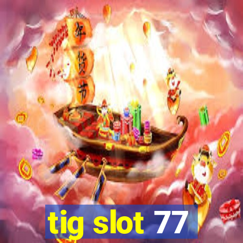 tig slot 77