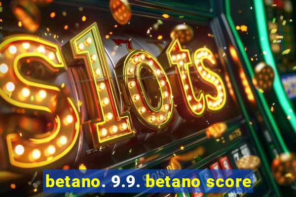 betano. 9.9. betano score