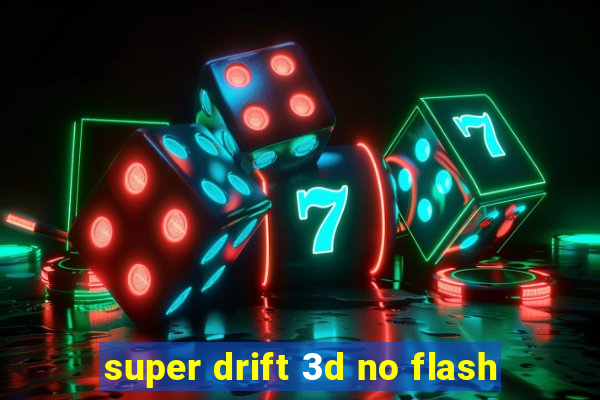 super drift 3d no flash