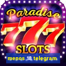 menos 18 telegram