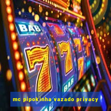 mc pipokinha vazado privacy