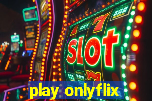 play onlyflix