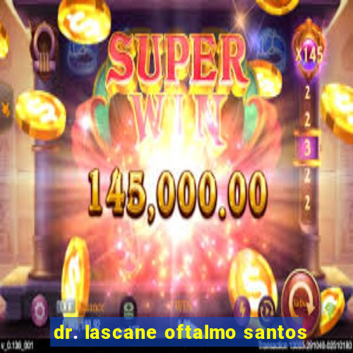 dr. lascane oftalmo santos