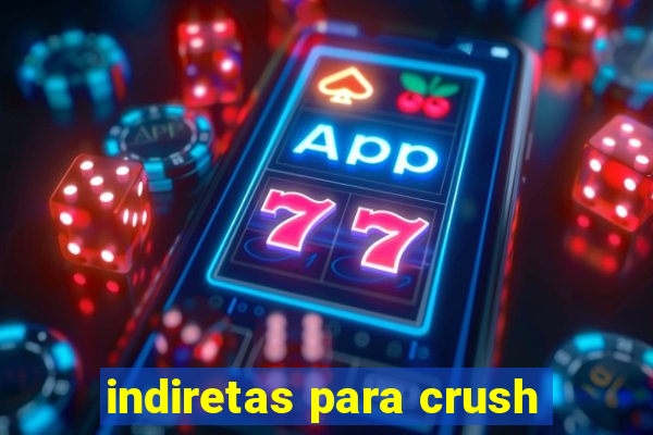 indiretas para crush