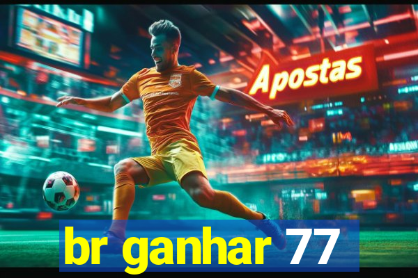 br ganhar 77