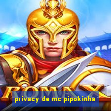 privacy de mc pipokinha