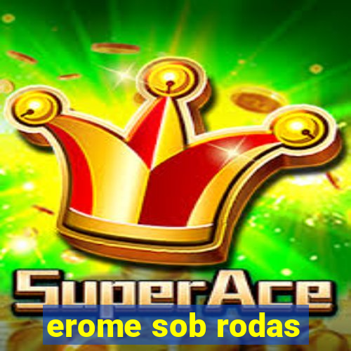 erome sob rodas