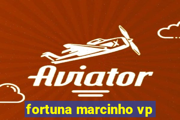 fortuna marcinho vp