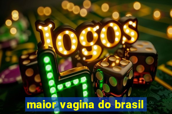 maior vagina do brasil