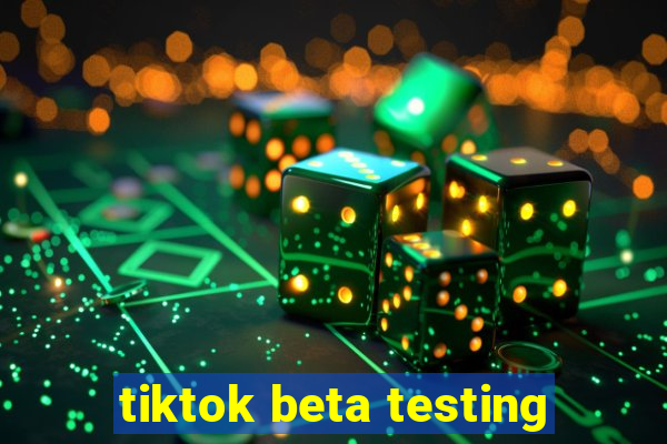 tiktok beta testing