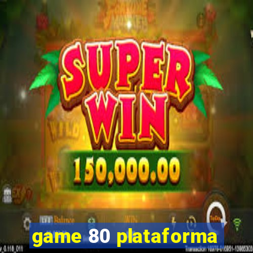 game 80 plataforma