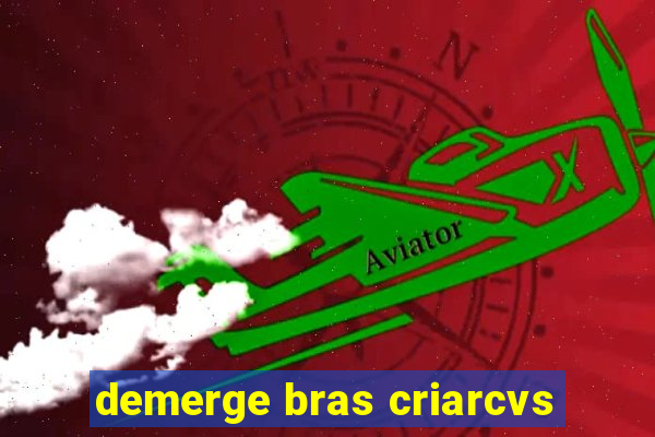 demerge bras criarcvs