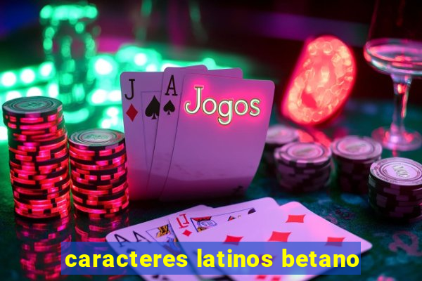 caracteres latinos betano