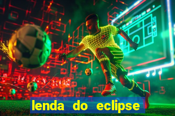 lenda do eclipse sol e lua