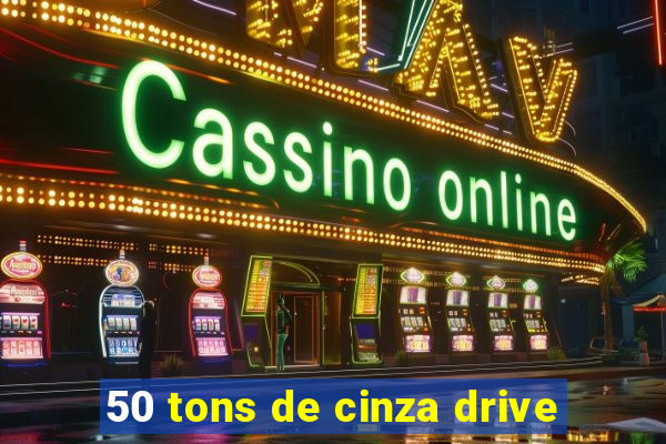 50 tons de cinza drive