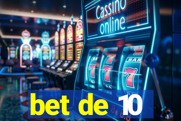 bet de 10