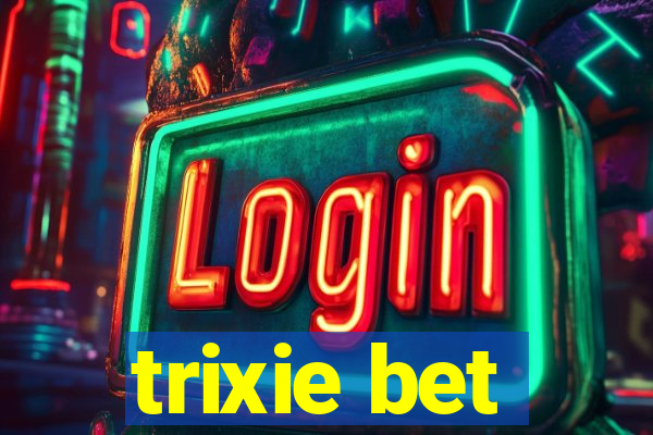 trixie bet