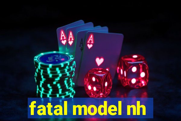 fatal model nh