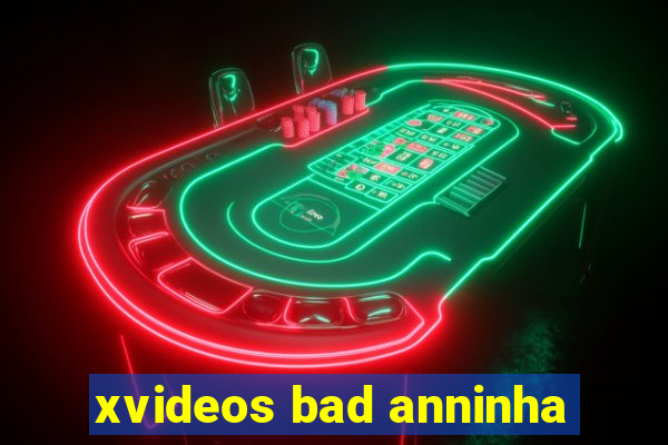 xvideos bad anninha