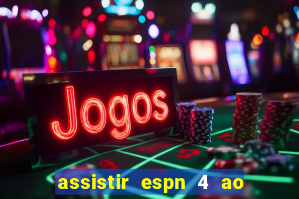 assistir espn 4 ao vivo gratis