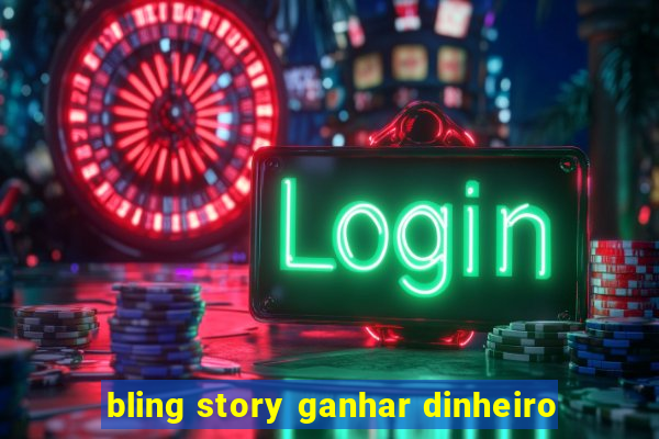 bling story ganhar dinheiro