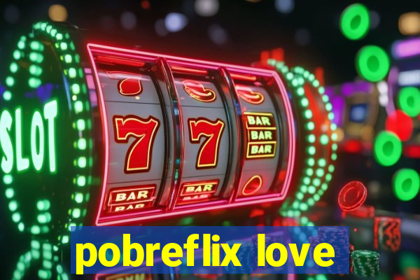 pobreflix love