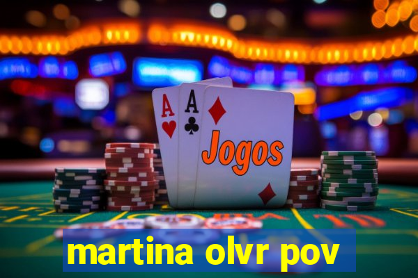 martina olvr pov