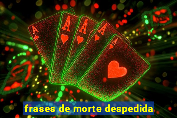 frases de morte despedida