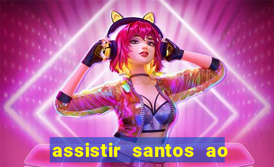 assistir santos ao vivo futemax