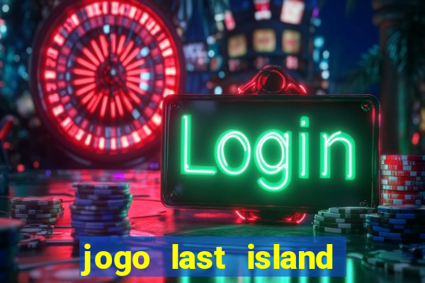 jogo last island of survival