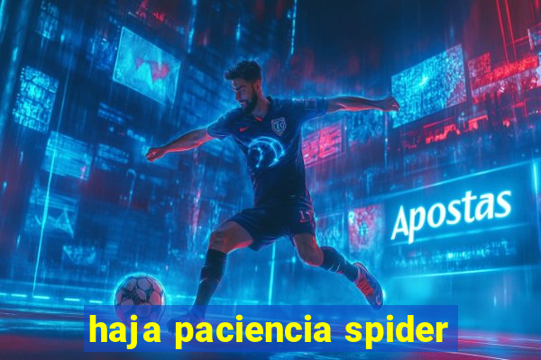 haja paciencia spider