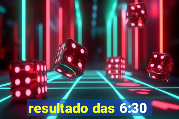 resultado das 6:30