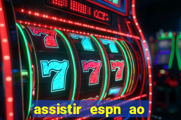 assistir espn ao vivo online gratis