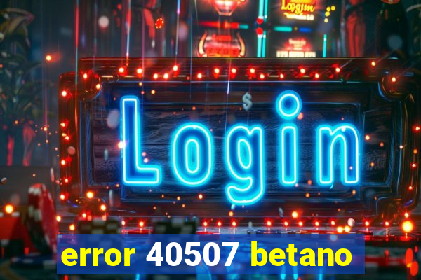 error 40507 betano