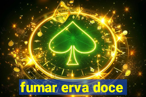 fumar erva doce