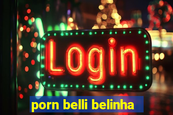 porn belli belinha