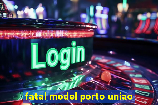 fatal model porto uniao