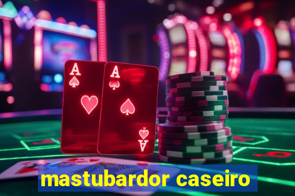 mastubardor caseiro