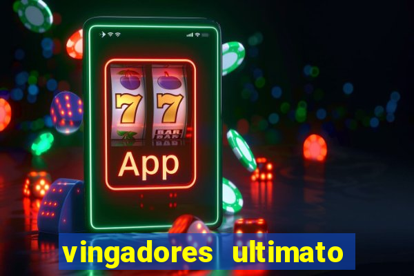 vingadores ultimato completo dublado gratis