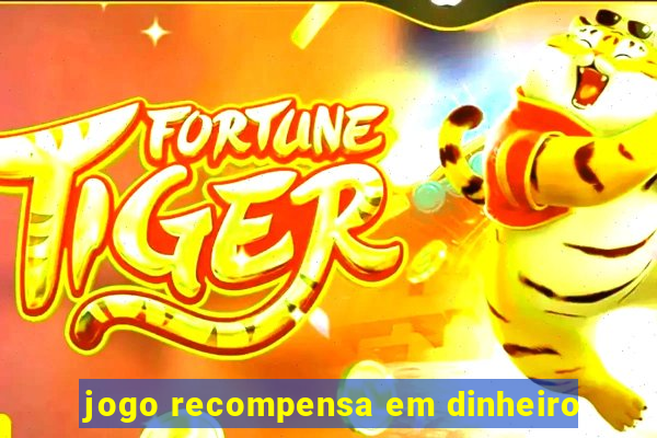 jogo recompensa em dinheiro