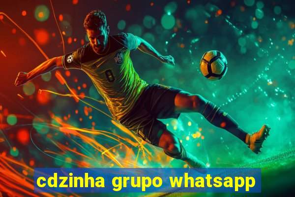 cdzinha grupo whatsapp