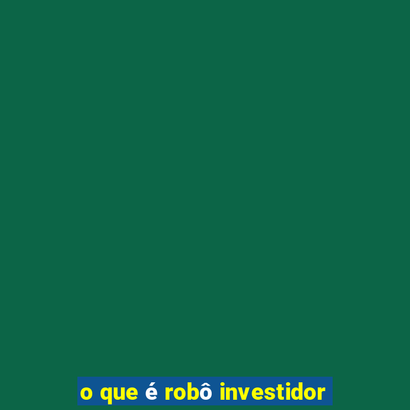 o que é robô investidor